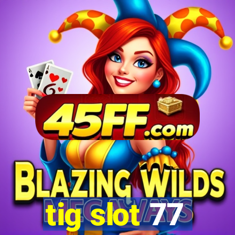 tig slot 77